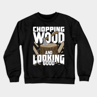 Chopping Wood And Looking Good Lumberjack Gift Crewneck Sweatshirt